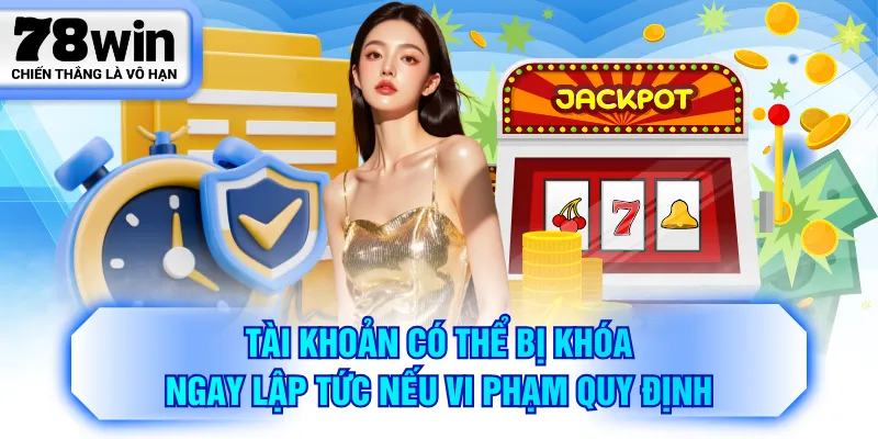 Tài khoản có thể bị khóa ngay lập tức nếu vi phạm quy định