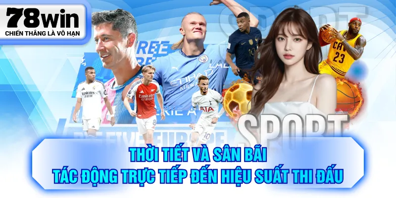 Thời tiết và sân bãi tác động trực tiếp đến hiệu suất thi đấu